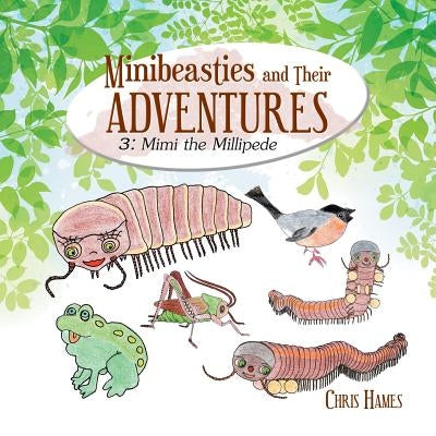 Minibeasties and Their Adventures: 3: Mimi the Millipede by Hames, Chris