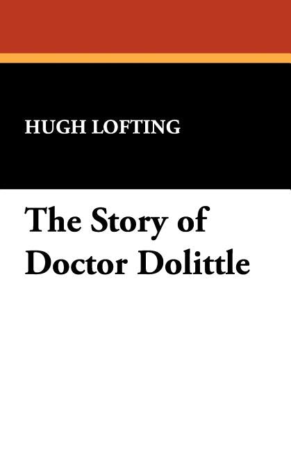 The Story of Doctor Dolittle by Lofting, Hugh