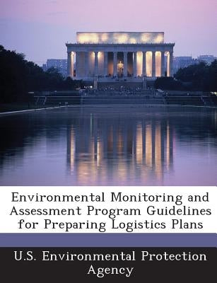 Environmental Monitoring and Assessment Program Guidelines for Preparing Logistics Plans by U S Environmental Protection Agency