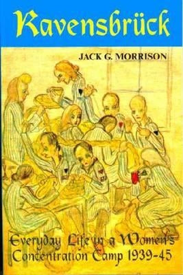 Ravensbruck: Everyday Life in a Women's Concentration Camp by Morrison, Jack