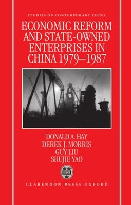 Economic Reform and State-Owned Enterprises in China, 1979-87 by Hay, D. A.