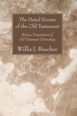 The Dated Events of the Old Testament by Beecher, Willis J.