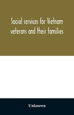 Social services for Vietnam veterans and their families: current programs and future directions: hearing before the Subcommittee on Oversight and Inve by Unknown