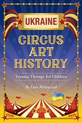 Circus Art History: Trauma Therapy for Children by Melnyczuk, Lesa