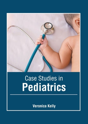 Case Studies in Pediatrics by Kelly, Veronica