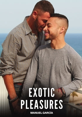Exotic Pleasures: Explicit Gay Erotic Short Stories for Men (Hot and Sexy) by García, Manuel