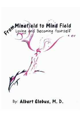 From Minefield to Mind Field: Loving and Becoming Yourself by Globus M. D., Albert