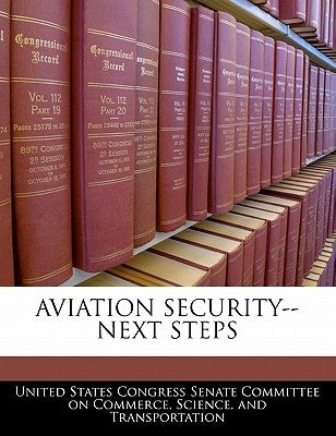 Aviation Security--Next Steps by United States Congress Senate Committee