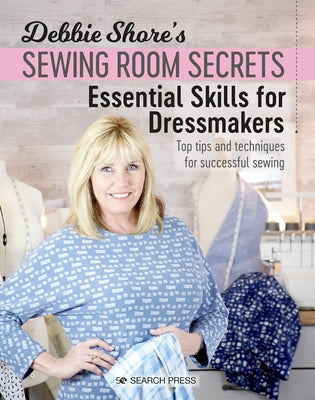 Debbie Shore's Sewing Room Secrets: Essential Skills for Dressmakers: Top Tips and Techniques for Successful Sewing by Shore, Debbie