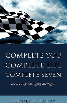 Complete You. Complete Life. Complete Seven . by Bandy, Rodney E.