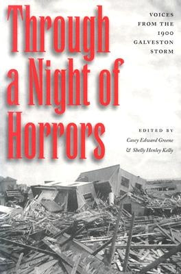 Through a Night of Horrors: Voices from the 1900 Galveston Storm by Greene, Casey Edward