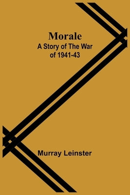 Morale: A Story of the War of 1941-43 by Leinster, Murray