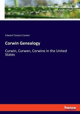 Corwin Genealogy: Curwin, Curwen, Corwine in the United States by Corwin, Edward Tanjore