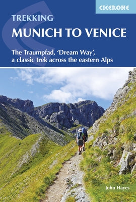 Trekking Munich to Venice: The Traumpfad, 'Dream Way', a Classic Trek Across the Eastern Alps by Hayes, John