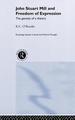 John Stuart Mill and Freedom of Expression: The Genesis of a Theory by O'Rourke, K. C.