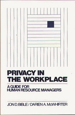 Privacy in the Workplace: A Guide for Human Resource Managers by Bible, Jon D.