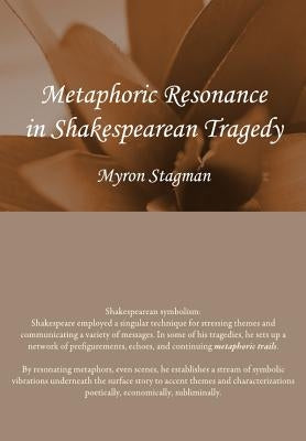 Metaphoric Resonance in Shakespearean Tragedy by Stagman, Myron