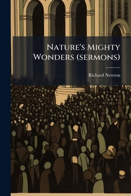 Nature's Mighty Wonders (sermons) by Newton, Richard