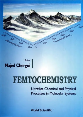 Femtochemistry: Ultrafast Chemical and Physical Processes in Molecular Systems by Chergui, Majed