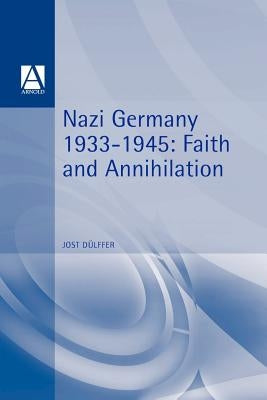 Nazi Germany 1933-1945: Faith and Annihilation by Dülffer, Jost