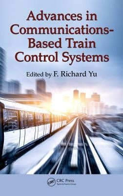 Advances in Communications-Based Train Control Systems by Yu, F. Richard
