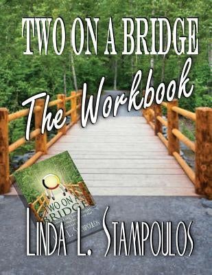 Two on a Bridge the Workbook: A Companion Tool Designed to Enhance Discussions Outlined in the Two on a Bridge Guidebook by Stampoulos, Linda L.