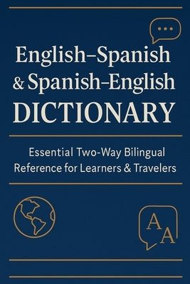 English-Spanish & Spanish-English Dictionary: Essential Bilingual Reference for Learners and Travelers: A Complete Two-Way Dictionary with Accurate Tr by Crest, Liora