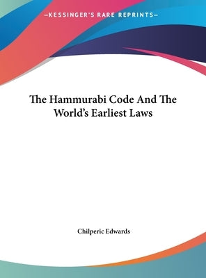 The Hammurabi Code And The World's Earliest Laws by Edwards, Chilperic