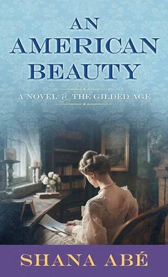 An American Beauty: A Novel of the Gilded Age by Abé, Shana
