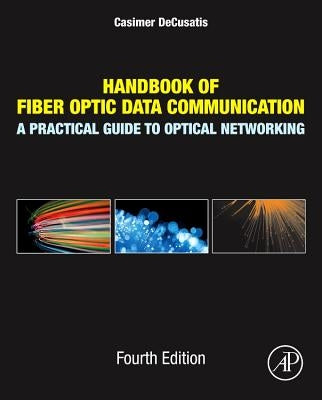Handbook of Fiber Optic Data Communication: A Practical Guide to Optical Networking by Decusatis, Casimer
