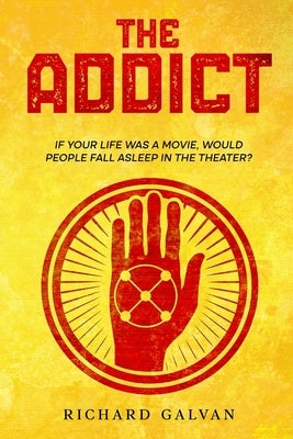The Addict: If your life was a movie, would people fall asleep in the theater? by Galvan, Richard