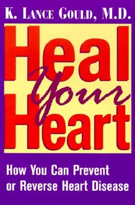 Heal Your Heart: How You Can Prevent or Reverse Heart Disease by Gould, K. Lance