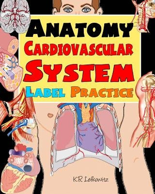 Anatomy Cardiovascular System Label Practice by Lefkowitz, K. R.