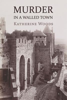 Murder in a Walled Town: The Private Memoirs of Wayne Armitage by Woods, Katherine