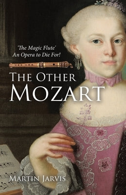 The Other Mozart: 'The Magic Flute' - An Opera to Die For! by Jarvis, Martin