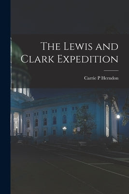 The Lewis and Clark Expedition by Herndon, Carrie P.