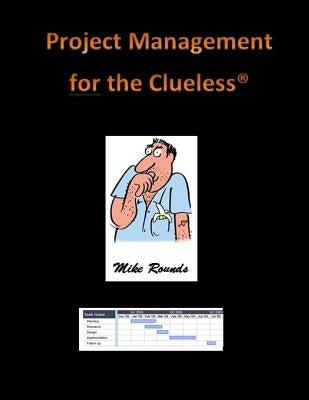Project Management for the Clueless by Rounds, Mike