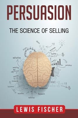 Persuasion: The Science of Selling by Fischer, Lewis
