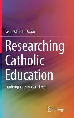 Researching Catholic Education: Contemporary Perspectives by Whittle, Sean