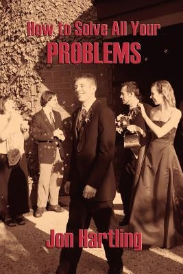 How to Solve All Your Problems by Hartling, Jon