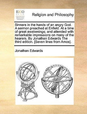 Sinners in the Hands of an Angry God. a Sermon Preached at Enfield. at a Time of Great Awakenings; And Attended with Remarkable Impressions on Many of by Edwards, Jonathan