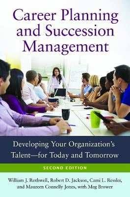 Career Planning and Succession Management: Developing Your Organization's Talent--For Today and Tomorrow by Rothwell, William J.