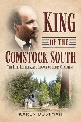 King of the Comstock South: The Life, Letters, and Legacy of Lewis Chalmers by Dustman, Karen