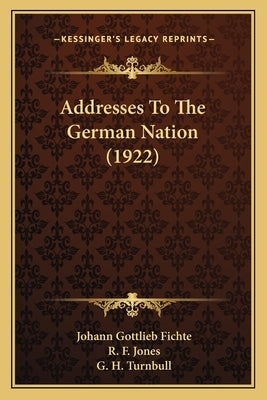 Addresses To The German Nation (1922) by Fichte, Johann Gottlieb