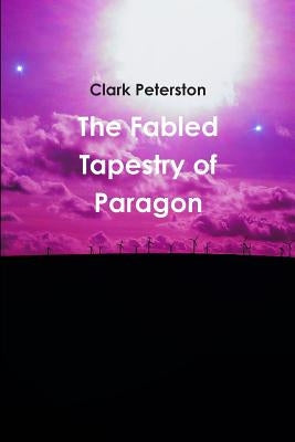 The Fabled Tapestry of Paragon by Peterston, Clark