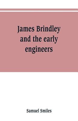 James Brindley and the early engineers by Smiles, Samuel