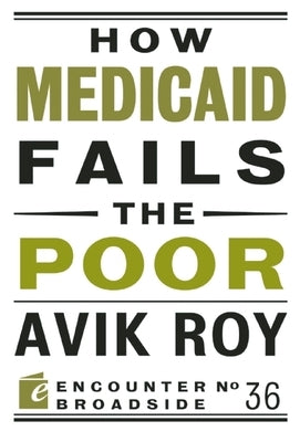 How Medicaid Fails the Poor by Roy, Avik