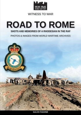 Road to Rome: Shots and Memories of a Rhodesian in the RAF by Fagone, Salvo