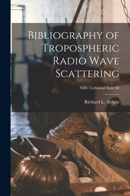 Bibliography of Tropospheric Radio Wave Scattering; NBS Technical Note 80 by Abbott, Richard L.