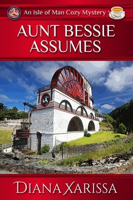 Aunt Bessie Assumes: An Isle of Man Cozy Mystery by Xarissa, Diana